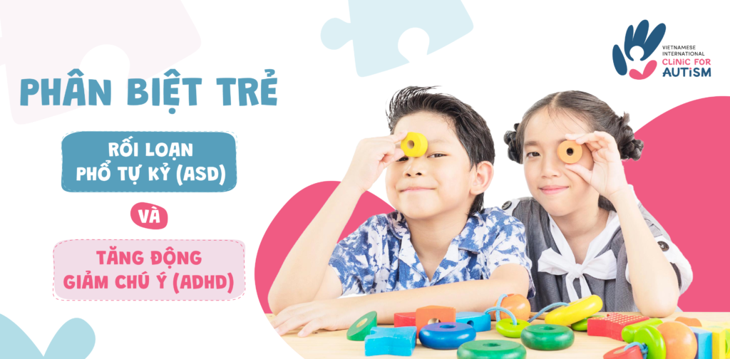 Phân biệt trẻ rối loạn phổ tự kỷ (ASD) và trẻ tăng động giảm chú ý (ADHD)