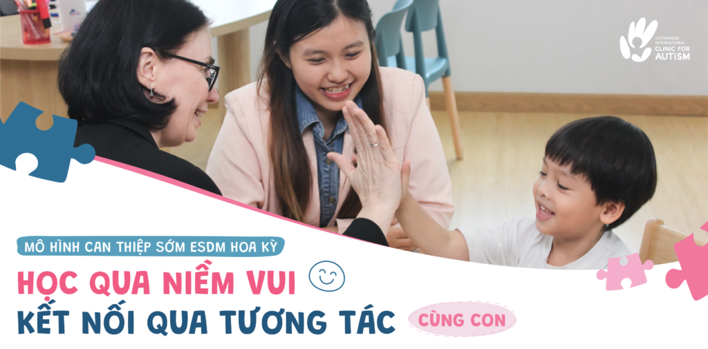 MÔ HÌNH CAN THIỆP SỚM ESDM HOA KỲ - HỌC QUA NIỀM VUI, KẾT NỐI QUA TƯƠNG TÁC CÙNG CON