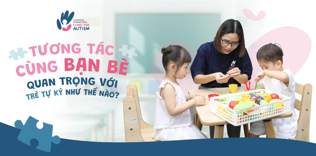 TƯƠNG TÁC CÙNG BẠN BÈ QUAN TRỌNG VỚI TRẺ TỰ KỶ NHƯ THẾ NÀO?