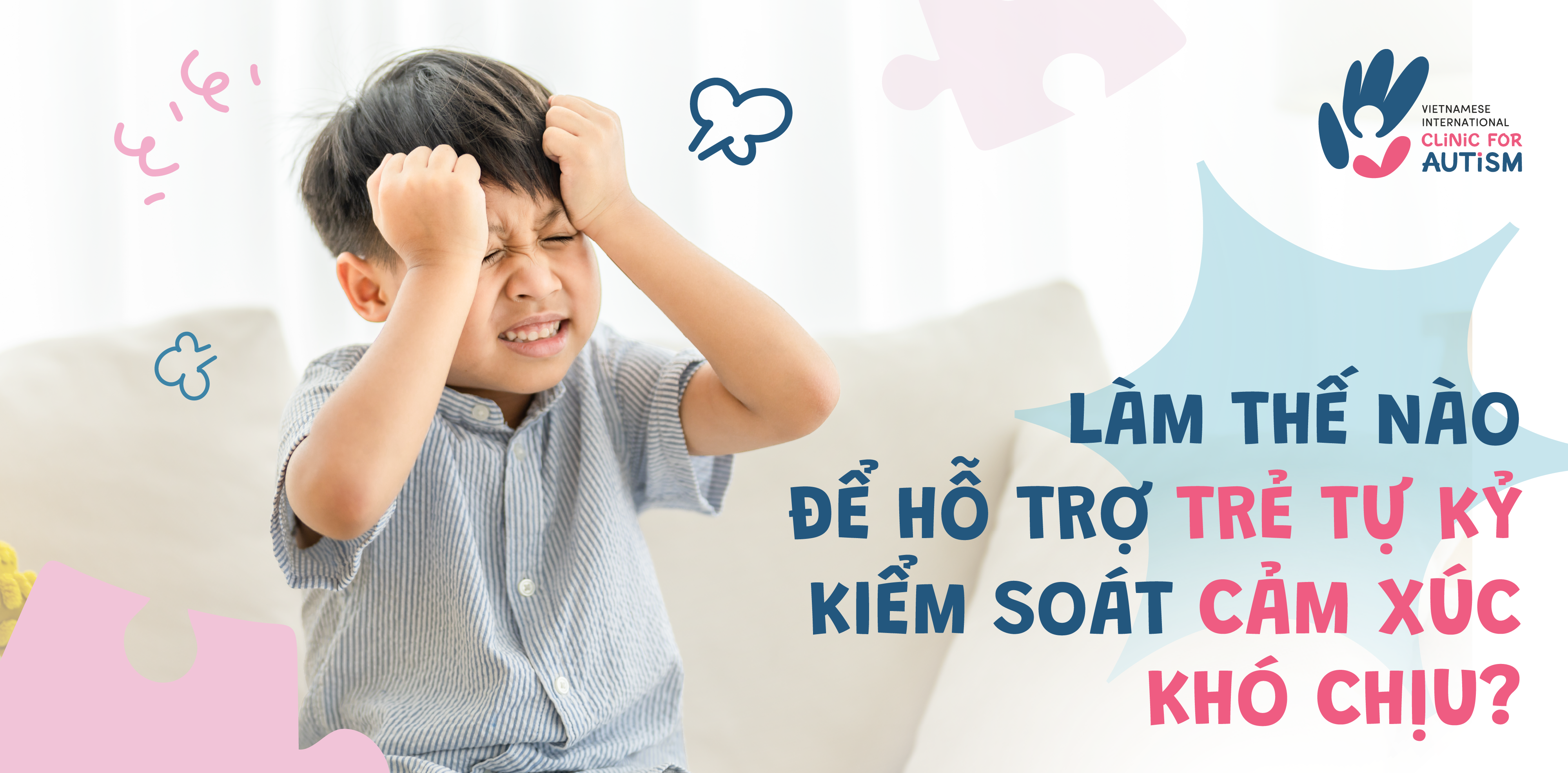 LÀM THẾ NÀO ĐỂ HỖ TRỢ TRẺ TỰ KỶ KIỂM SOÁT CẢM XÚC KHÓ CHỊU?